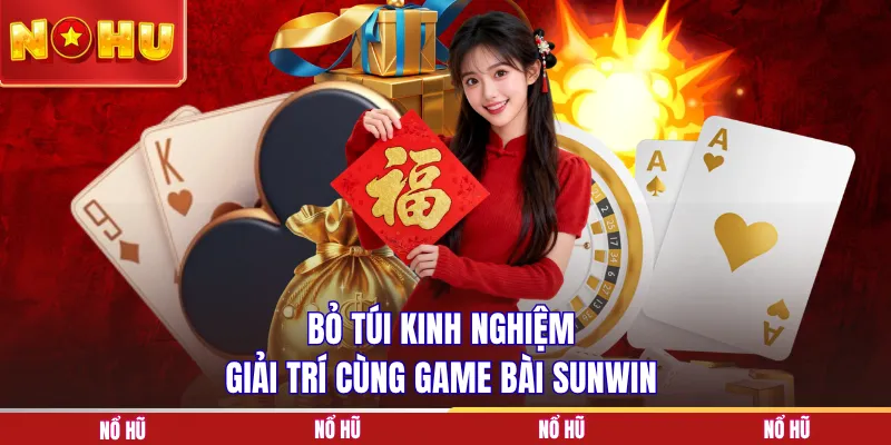 Bỏ túi kinh nghiệm giải trí cùng game bài SUNWIN