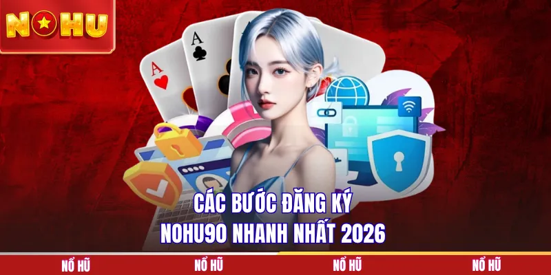 Các bước đăng ký NOHU90 nhanh nhất 2026