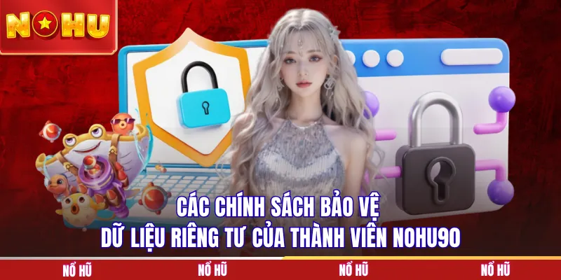 Các chính sách bảo vệ dữ liệu riêng tư của thành viên NOHU90