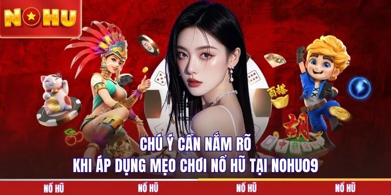 Chú ý cần nắm rõ khi áp dụng mẹo chơi nổ hũ tại NOHU90