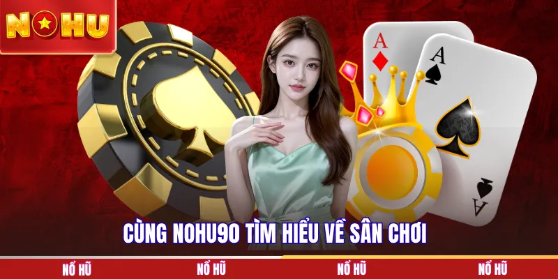 Cùng NOHU90 tìm hiểu về sân chơi