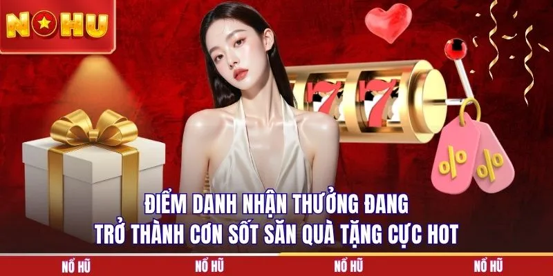 Điểm danh nhận thưởng đang trở thành cơn sốt săn quà tặng cực hot