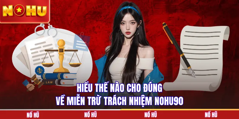 Hiểu thế nào cho đúng về miễn trừ trách nhiệm NOHU90