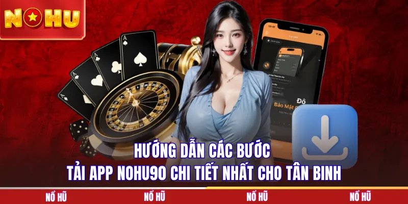 Hướng dẫn các bước tải app NOHU90 chi tiết nhất cho tân binh