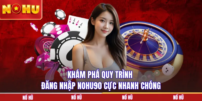 Khám phá quy trình đăng nhập NOHU90 cực nhanh chóng