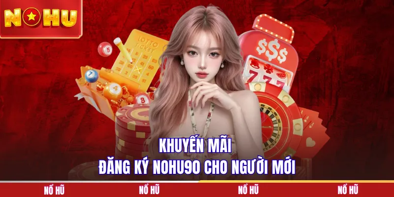 Khuyến mãi đăng ký NOHU90 cho người mới
