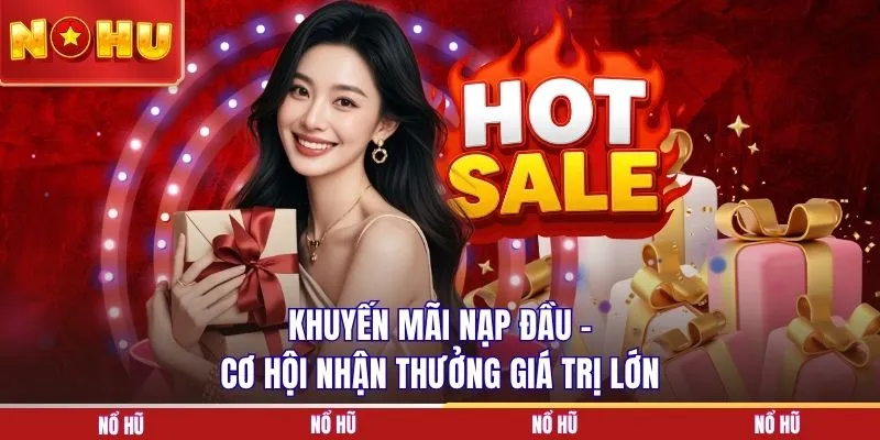 Khuyến mãi nạp đầu - Cơ hội nhận thưởng giá trị lớn iá trị lớn