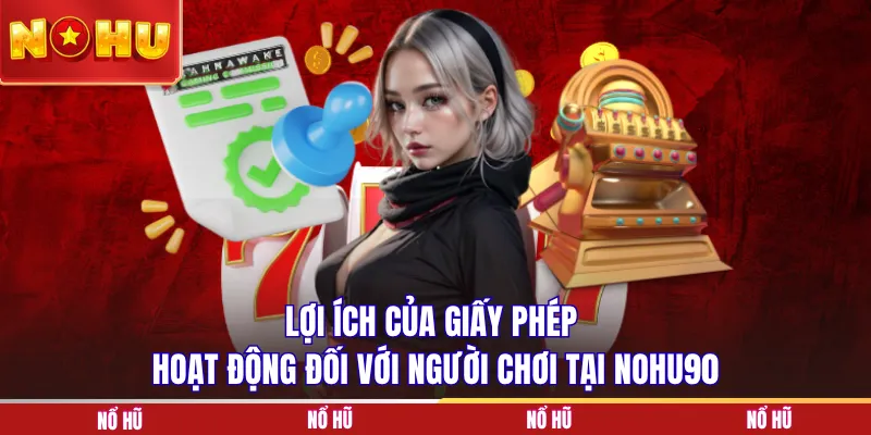 Lợi ích của giấy phép hoạt động đối với người chơi tại NOHU90