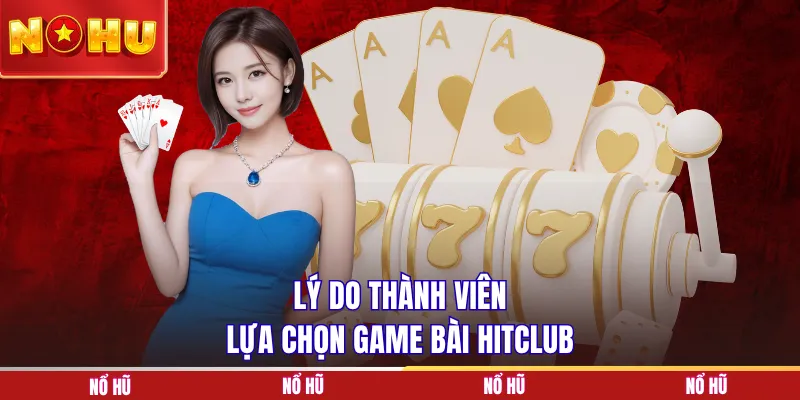 Lý do thành viên lựa chọn game bài HITCLUB