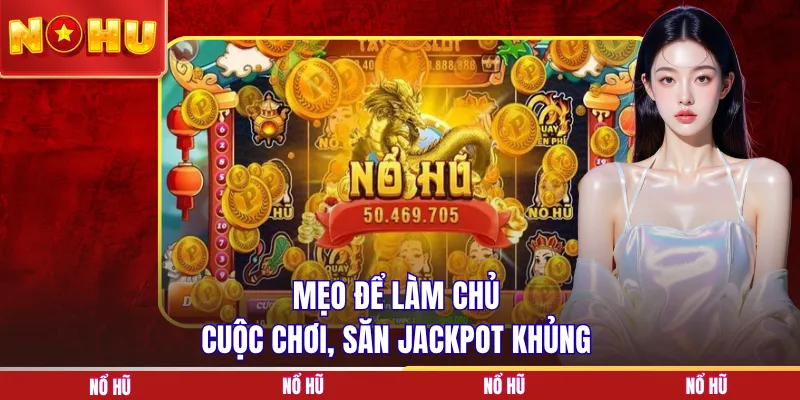 Mẹo để làm chủ cuộc chơi, săn jackpot khủng