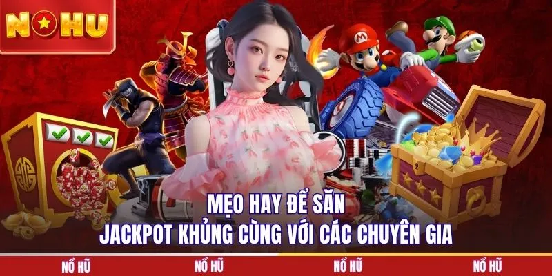 Mẹo hay để săn jackpot khủng cùng với các chuyên giaMẹo hay để săn jackpot khủng cùng với các chuyên gia