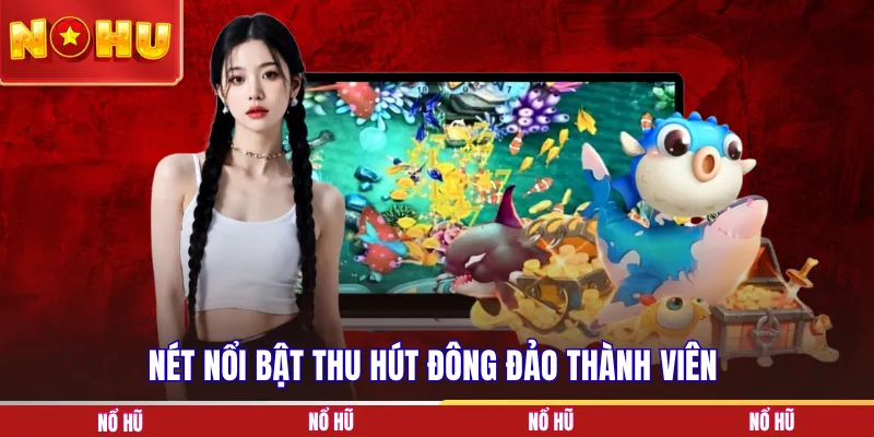 Nét nổi bật thu hút đông đảo thành viên