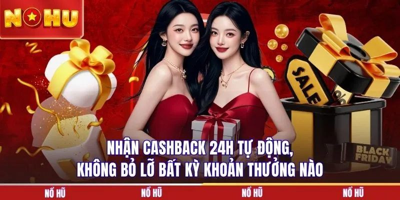 Nhận cashback 24h tự động, không bỏ lỡ bất kỳ khoản thưởng nào
