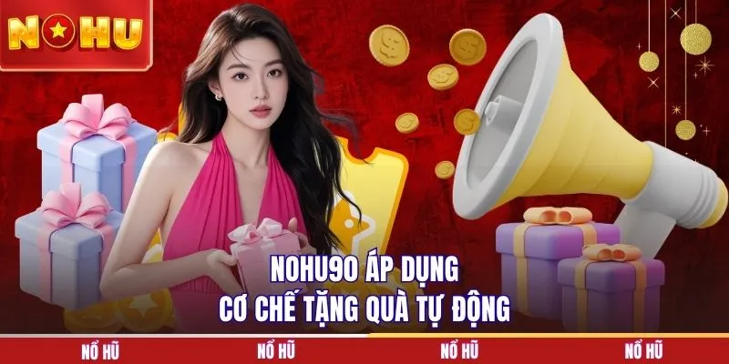 NOHU90 áp dụng cơ chế tặng quà tự động