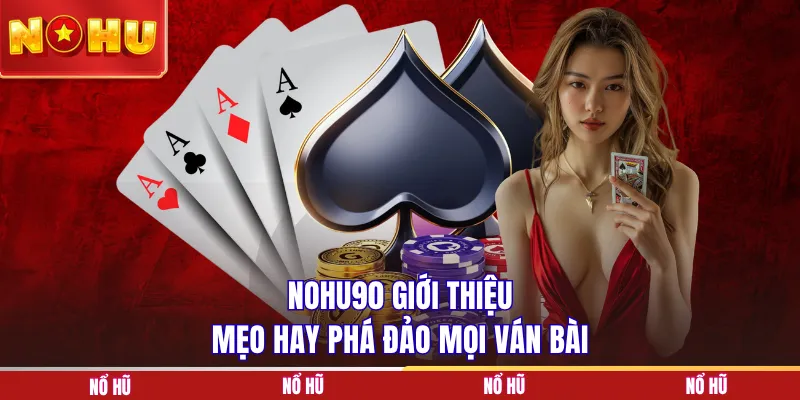 NOHU90 giới thiệu mẹo hay phá đảo mọi ván bài