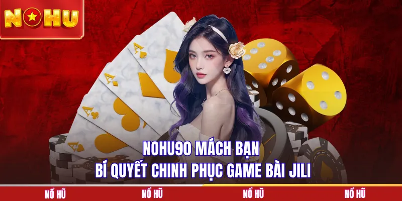 NOHU90 mách bạn bí quyết chinh phục game bài JILI