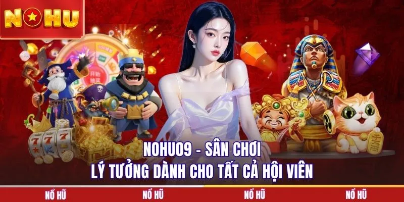 NOHU90 - Sân chơi lý tưởng dành cho tất cả hội viên
