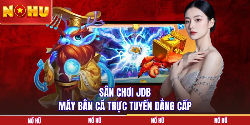 Sân chơi JDB máy bắn cá trực tuyến đẳng cấp