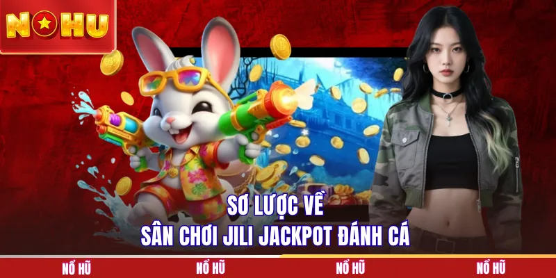 Sơ lược về sân chơi JILI Jackpot Đánh Cá
