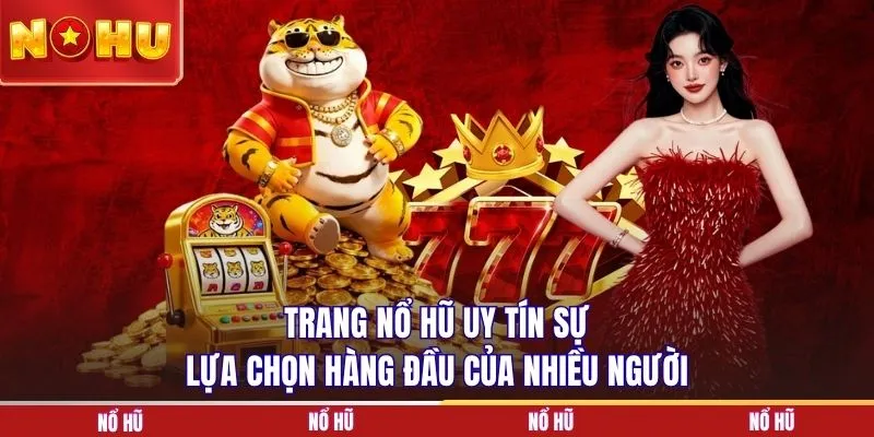 Trang nổ hũ uy tín sự lựa chọn hàng đầu của nhiều người